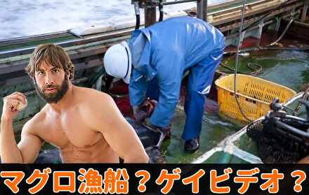 マグロ漁船やゲイビデオ