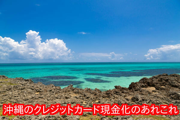 沖縄のクレジットカード現金化業者の特徴について