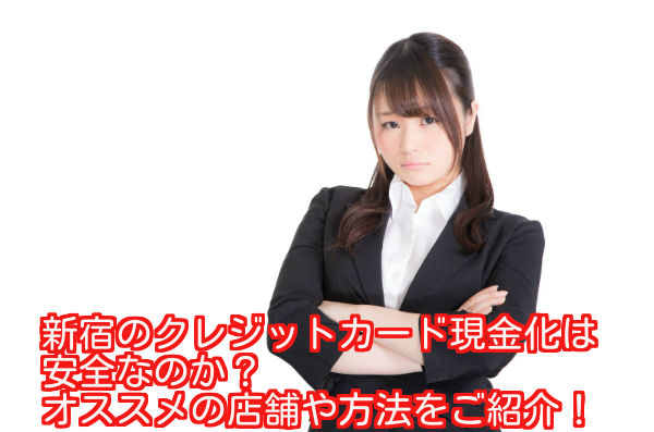 新宿のクレジットカード現金化業者の特徴