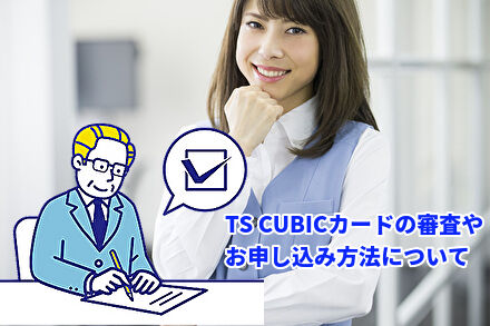 TS CUBICカードの審査やお申し込み方法について