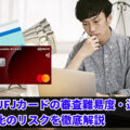 三菱UFJカードの審査難易度・還元率・現金化のリスクを徹底解説