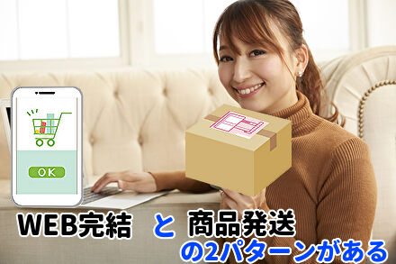 WEB完結と商品発送の2パターンがある