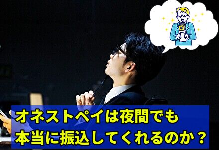 オネストペイは夜間でも本当に振込してくれるのか？
